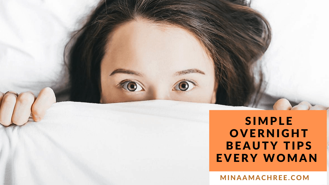 Simple Overnight Beauty Tips Every Woman Needs to Know And Follow